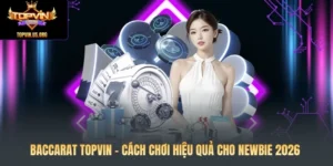 Baccarat Topvin - Cách Chơi Hiệu Quả Cho Newbie 2026
