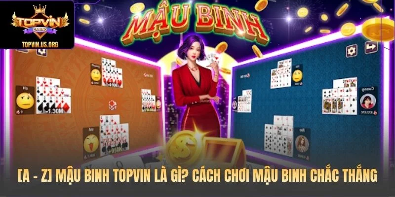 [A – Z] Mậu Binh Topvin Là Gì? Cách Chơi Mậu Binh Thắng Chắc
