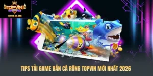 Tips Tải Game Bắn cá Rồng Topvin Mới Nhất 2026
