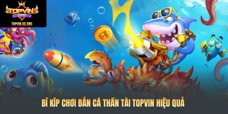 Bí kíp chơi Bắn Cá Thần Tài Topvin hiệu quả