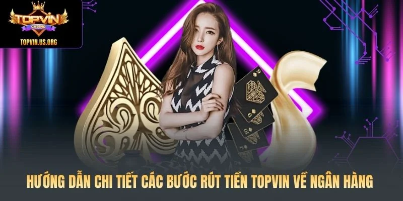 Hướng dẫn chi tiết các bước rút tiền Topvin về ngân hàng