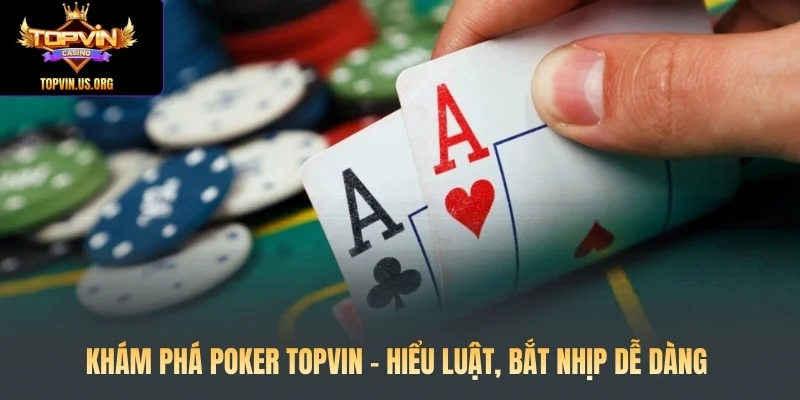  Khám phá Poker Topvin - Hiểu luật, bắt nhịp dễ dàng