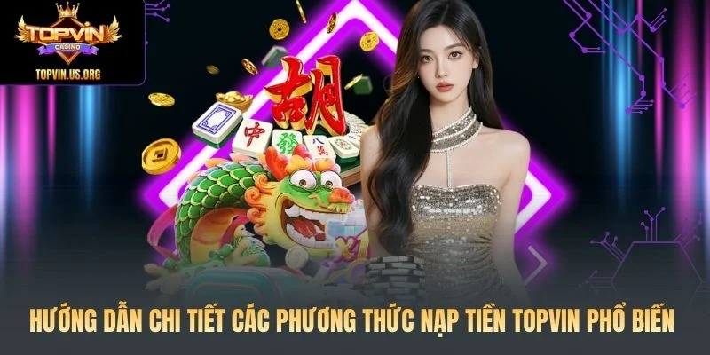 Nạp Tiền Topvin: Chi Tiết Các Phương Thức Nạp Giao Dịch 3 Hướng dẫn chi tiết các phương thức nạp tiền Topvin phổ biến