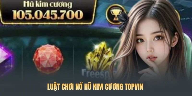 Luật chơi Nổ hũ Kim Cương Topvin