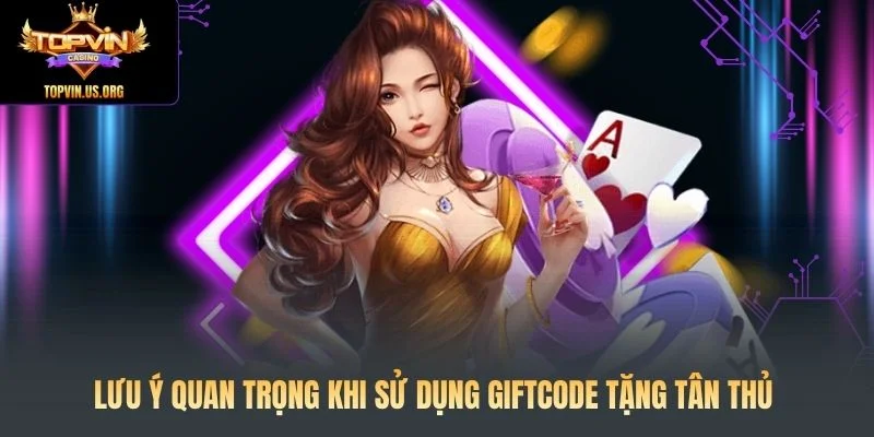 Giftcode Tặng Tân Thủ: Cách Nhận Mã Code Miễn Phí 200k 4 Lưu ý quan trọng khi sử dụng giftcode tặng tân thủ