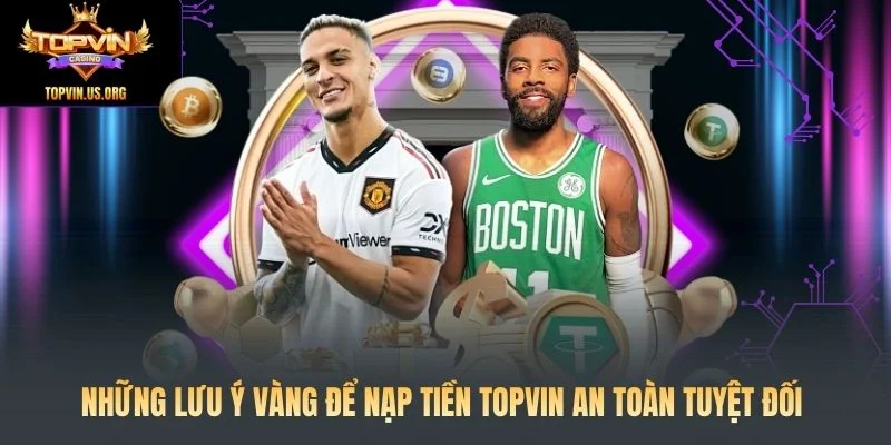 Nạp Tiền Topvin: Chi Tiết Các Phương Thức Nạp Giao Dịch 4 Những lưu ý vàng để nạp tiền Topvin an toàn tuyệt đối